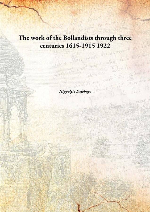 The work of the Bollandists through three centuries 1615-1915 1922 The work of the Bollandists through three centuries 1615-1915 1922