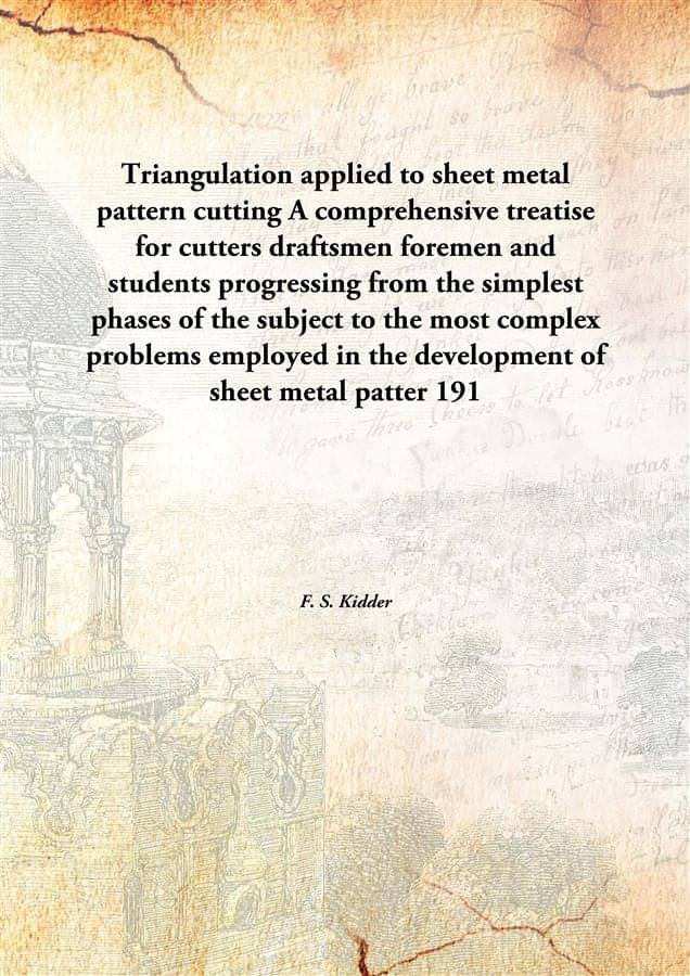 Triangulation applied to sheet metal pattern cutting A comprehensive treatise for cutters draftsmen foremen and students prog.. Triangulation applied to sheet metal pattern cutting A comprehensive treatise for cutters draftsmen foremen and students prog..