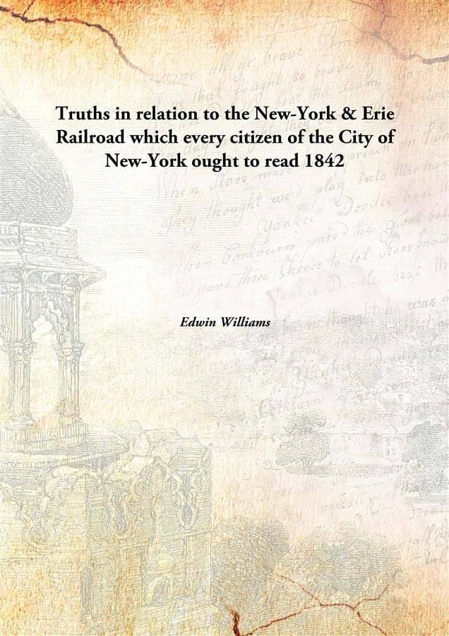     			Truths in relation to the New-York & Erie Railroad which every citizen of the City of New-York ought to read 1842 [Hardcover]
