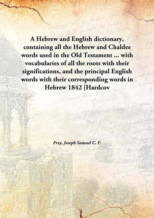 A Hebrew and English dictionary, containing all the Hebrew and Chaldee words used in the Old Testament ... with vocabularies .. A Hebrew and English dictionary, containing all the Hebrew and Chaldee words used in the Old Testament ... with vocabularies ..