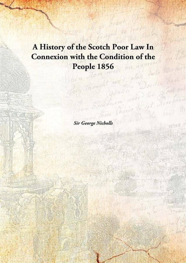A History of the Scotch Poor Law In Connexion with the Condition of the People 1856 A History of the Scotch Poor Law In Connexion with the Condition of the People 1856