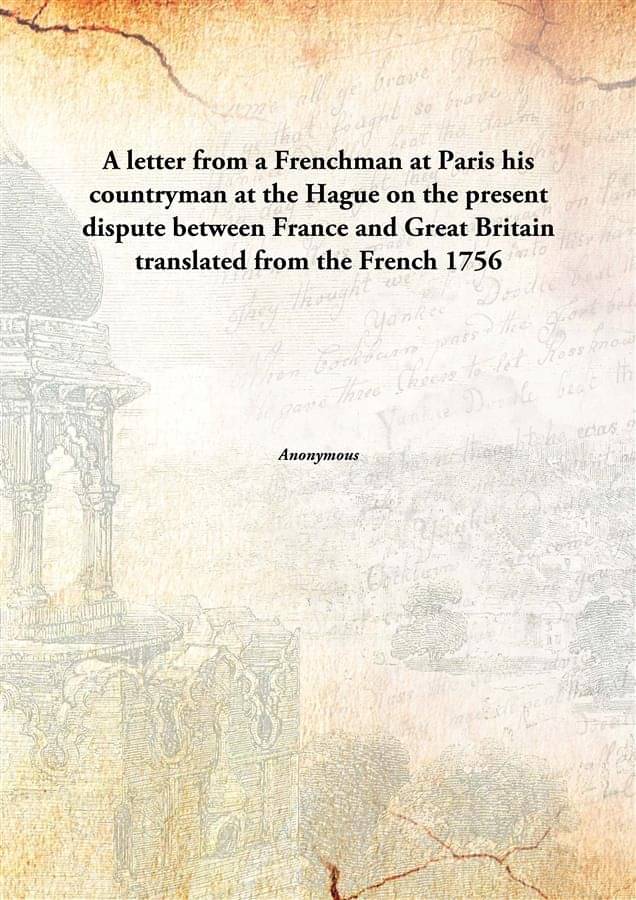 A letter from a Frenchman at Paris his countryman at the Hague on the present dispute between France and Great Britain transl.. A letter from a Frenchman at Paris his countryman at the Hague on the present dispute between France and Great Britain transl..