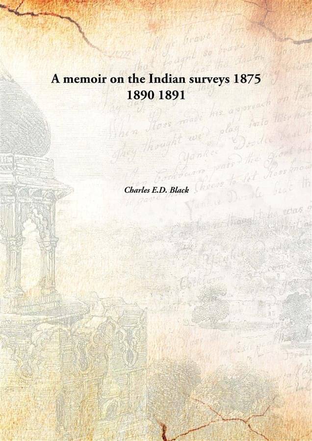     			A memoir on the Indian surveys 1875 1890 1891