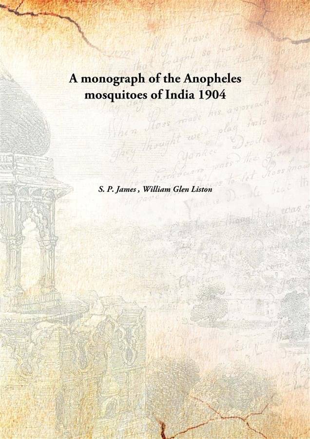 A monograph of the Anopheles mosquitoes of India 1904 A monograph of the Anopheles mosquitoes of India 1904