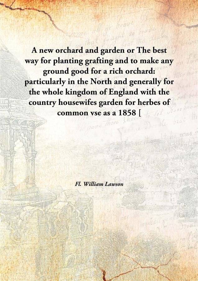 A new orchard and garden or The best way for planting grafting and to make any ground good for a rich orchard: particularly i.. A new orchard and garden or The best way for planting grafting and to make any ground good for a rich orchard: particularly i..