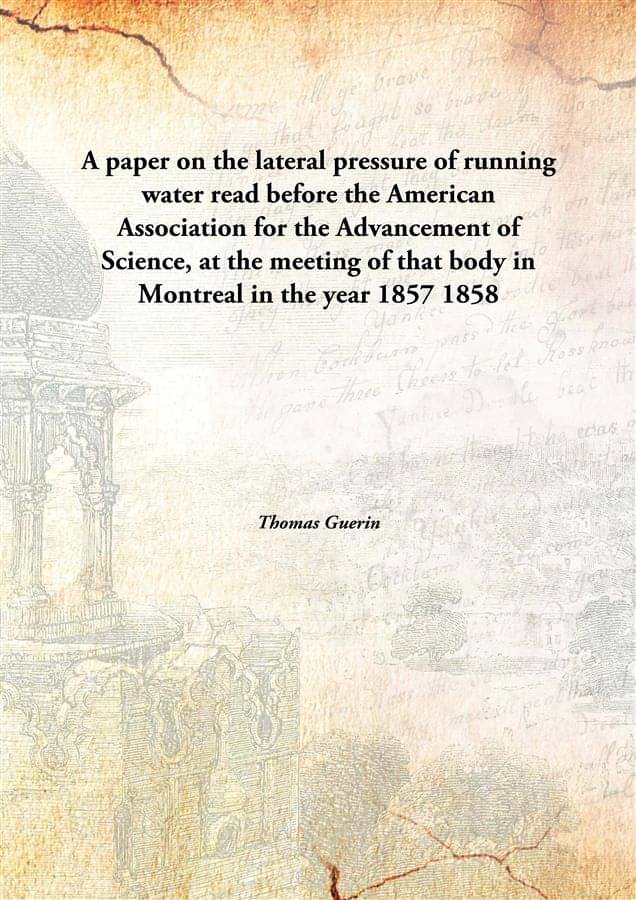 A paper on the lateral pressure of running water read before the American Association for the Advancement of Science, at the .. A paper on the lateral pressure of running water read before the American Association for the Advancement of Science, at the ..