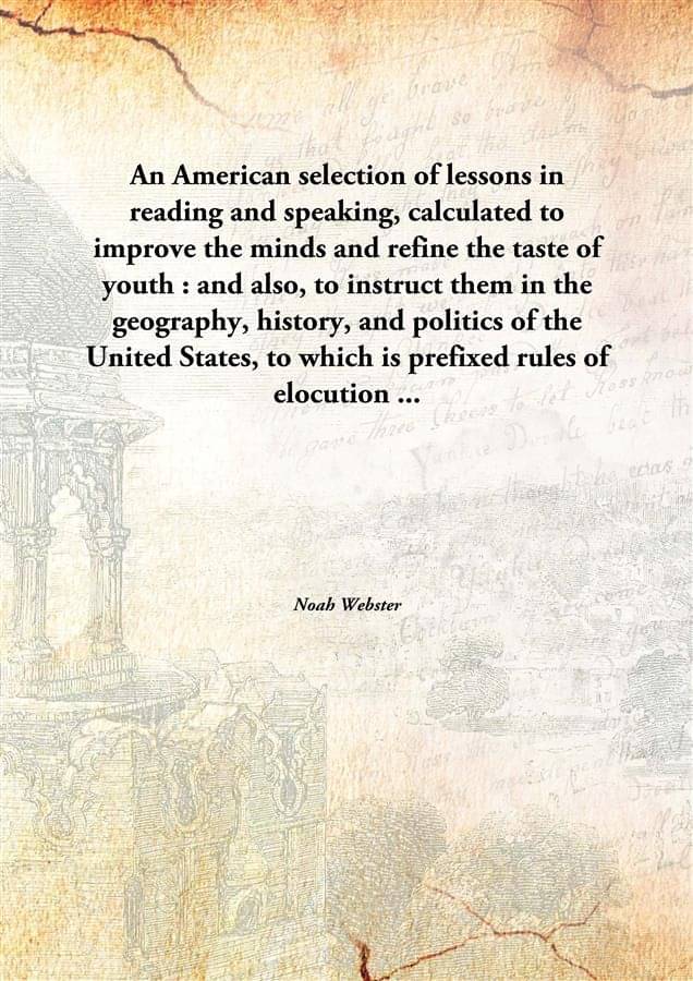 An American selection of lessons in reading and speaking, calculated to improve the minds and refine the taste of youth : and.. An American selection of lessons in reading and speaking, calculated to improve the minds and refine the taste of youth : and..