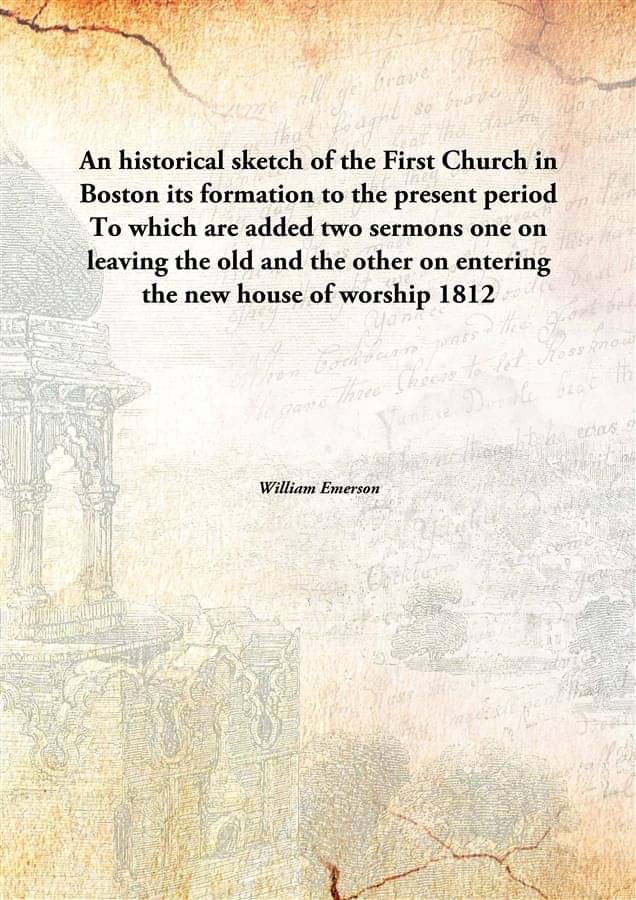 An historical sketch of the First Church in Boston its formation to the present period To which are added two sermons one on .. An historical sketch of the First Church in Boston its formation to the present period To which are added two sermons one on ..