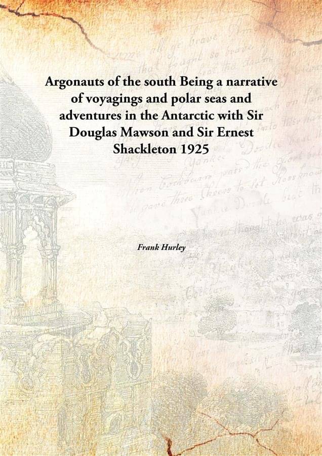 Argonauts of the south Being a narrative of voyagings and polar seas and adventures in the Antarctic with Sir Douglas Mawson .. Argonauts of the south Being a narrative of voyagings and polar seas and adventures in the Antarctic with Sir Douglas Mawson ..