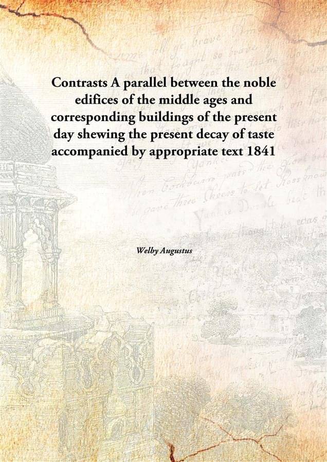 Contrasts A parallel between the noble edifices of the middle ages and corresponding buildings of the present day shewing the.. Contrasts A parallel between the noble edifices of the middle ages and corresponding buildings of the present day shewing the..