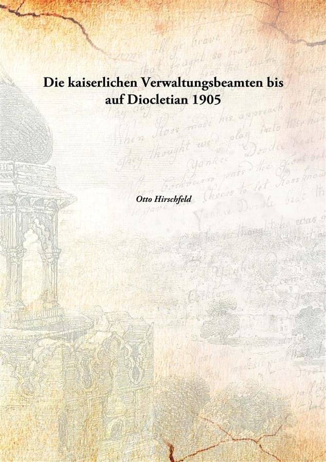     			Die kaiserlichen Verwaltungsbeamten bis auf Diocletian 1905