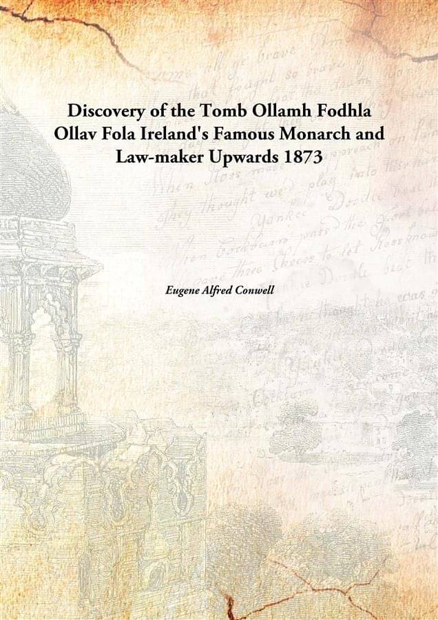    			Discovery Of The Tomb Ollamh Fodhla Ollav Fola Ireland'S Famous Monarch And Law-Maker Upwards 1873