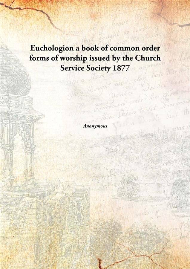 Euchologion a book of common order forms of worship issued by the Church Service Society 1877 Euchologion a book of common order forms of worship issued by the Church Service Society 1877