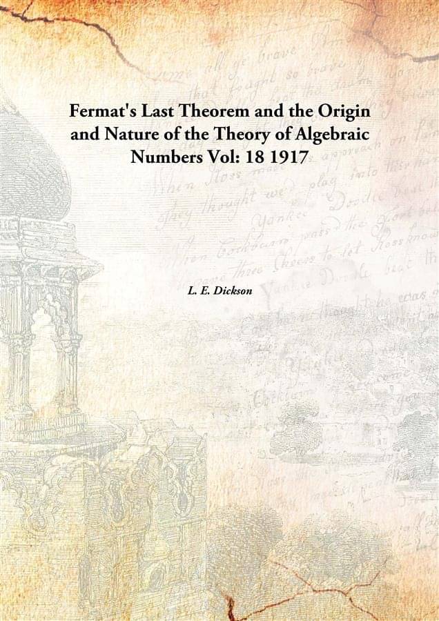 Fermat'S Last Theorem And The Origin And Nature Of The Theory Of Algebraic Numbers Volume 18 1917 Fermat'S Last Theorem And The Origin And Nature Of The Theory Of Algebraic Numbers Volume 18 1917