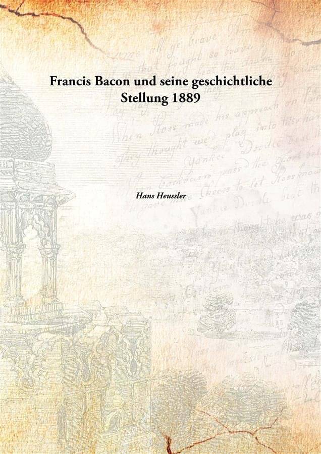     			Francis Bacon und seine geschichtliche Stellung 1889