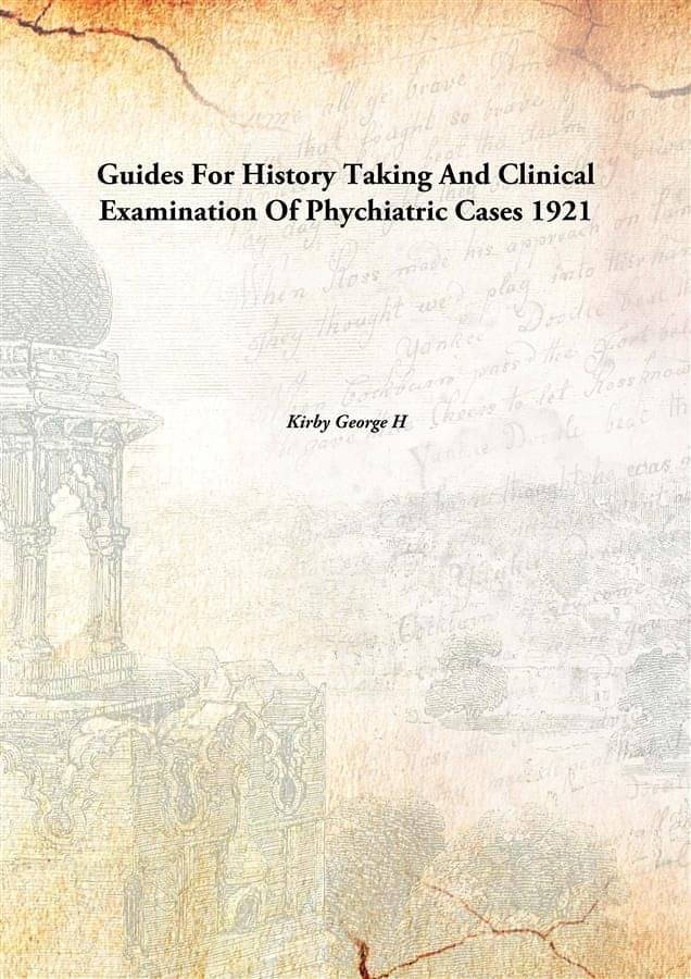 Guides For History Taking And Clinical Examination Of Phychiatric Cases 1921 Guides For History Taking And Clinical Examination Of Phychiatric Cases 1921