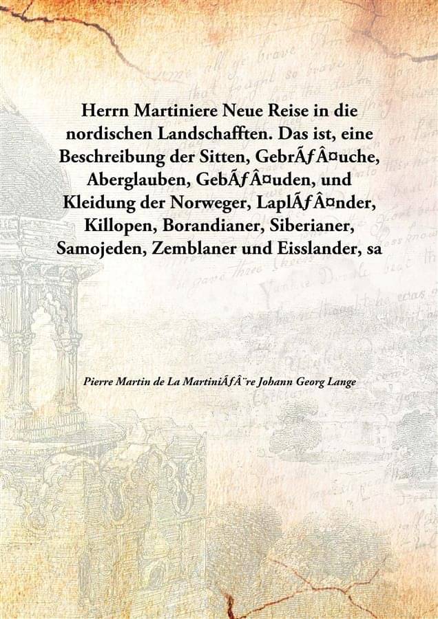 Herrn Martiniere Neue Reise in die nordischen Landschafften. Das ist, eine Beschreibung der Sitten, Gebräuche, Aberglauben, .. Herrn Martiniere Neue Reise in die nordischen Landschafften. Das ist, eine Beschreibung der Sitten, Gebräuche, Aberglauben, ..