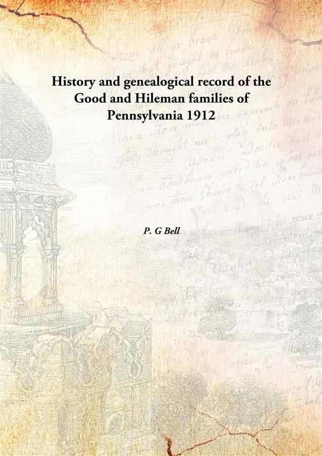     			History and genealogical record of the Good and Hileman families of Pennsylvania 1912 [Hardcover]