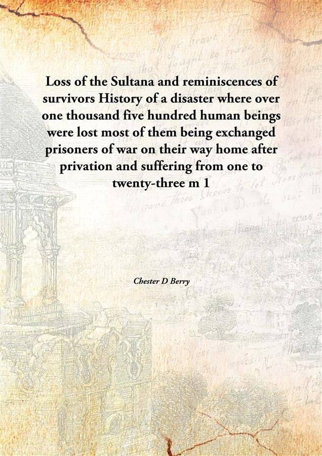 Loss of the Sultana and reminiscences of survivors History of a disaster where over one thousand five hundred human beings we.. Loss of the Sultana and reminiscences of survivors History of a disaster where over one thousand five hundred human beings we..