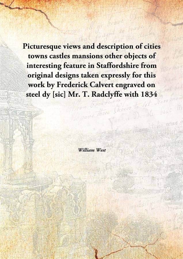Picturesque views and description of cities towns castles mansions other objects of interesting feature in Staffordshire from.. Picturesque views and description of cities towns castles mansions other objects of interesting feature in Staffordshire from..