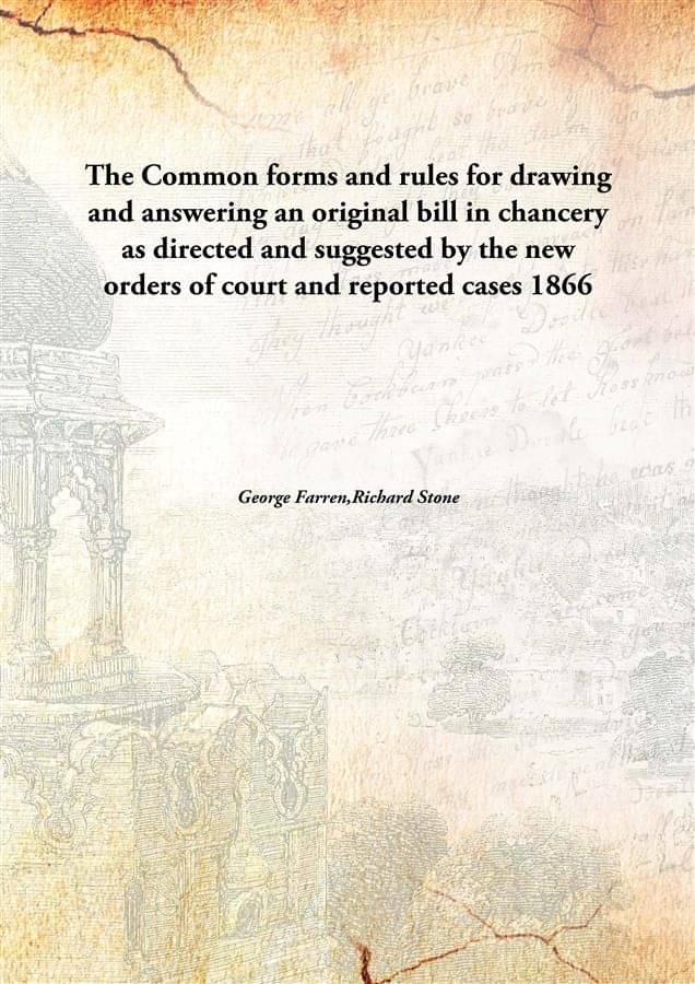 The Common forms and rules for drawing and answering an original bill in chancery as directed and suggested by the new orders.. The Common forms and rules for drawing and answering an original bill in chancery as directed and suggested by the new orders..