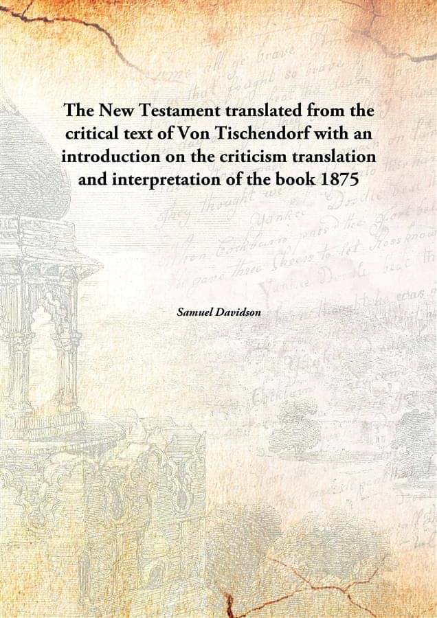     			The New Testament translated from the critical text of Von Tischendorf with an introduction on the criticism translation and ..