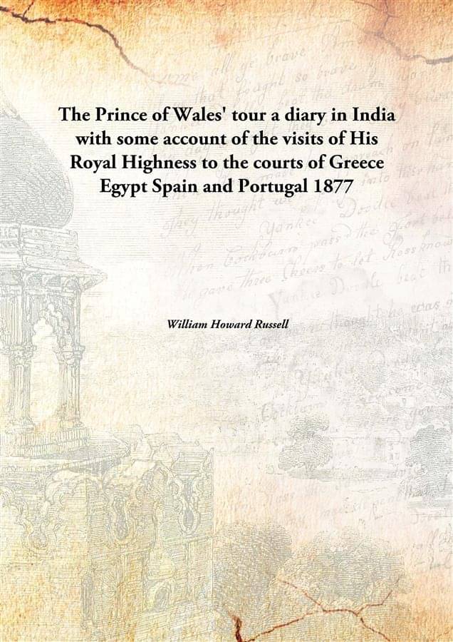 The Prince Of Wales' Tour A Diary In India With Some Account Of The Visits Of His Royal Highness To The Courts Of Greece Egyp.. The Prince Of Wales' Tour A Diary In India With Some Account Of The Visits Of His Royal Highness To The Courts Of Greece Egyp..