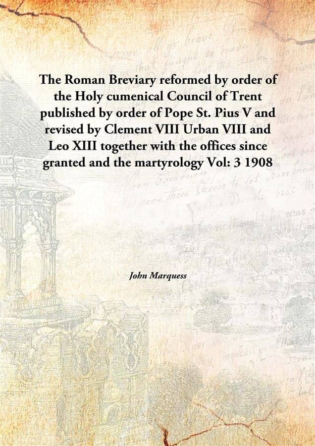     			The Roman Breviary reformed by order of the Holy cumenical Council of Trent published by order of Pope St. Pius V and revised..