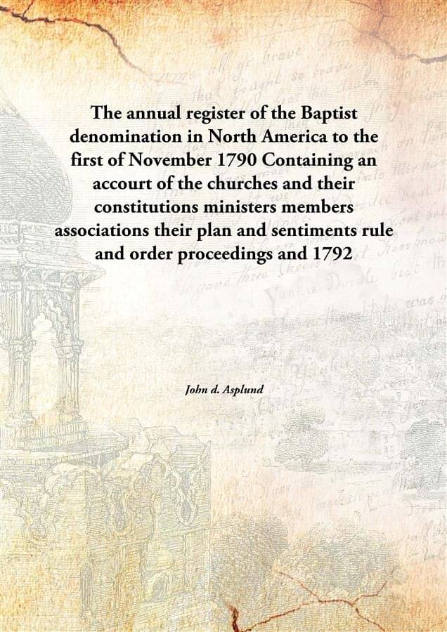     			The annual register of the Baptist denomination in North America to the first of November 1790 Containing an accourt of the c..