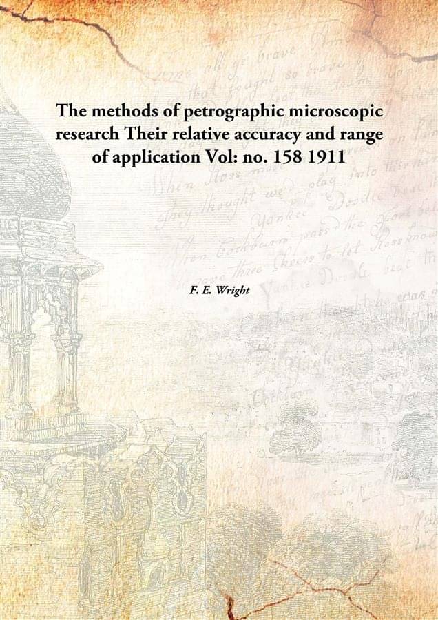 The methods of petrographic microscopic research Their relative accuracy and range of application Volume no. 158 1911 The methods of petrographic microscopic research Their relative accuracy and range of application Volume no. 158 1911