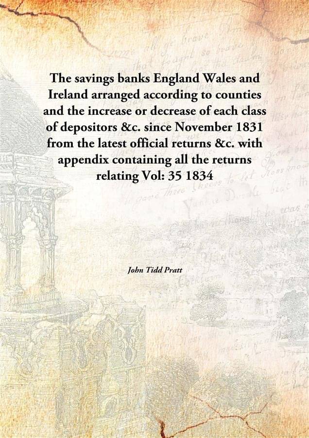     			The savings banks England Wales and Ireland arranged according to counties and the increase or decrease of each class of depo..