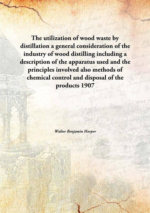 The utilization of wood waste by distillation a general consideration of the industry of wood distilling including a descript.. The utilization of wood waste by distillation a general consideration of the industry of wood distilling including a descript..