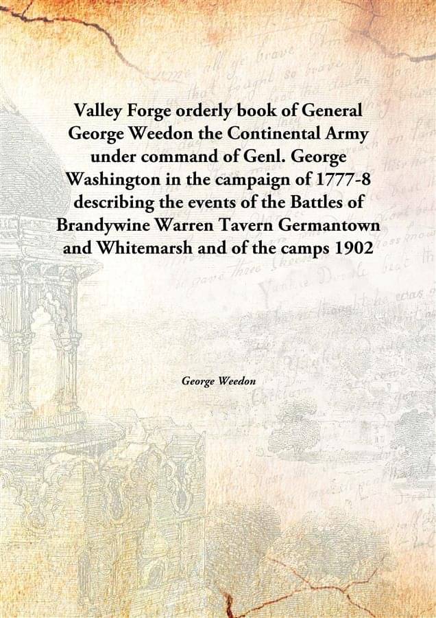     			Valley Forge orderly book of General George Weedon the Continental Army under command of Genl. George Washington in the campa..
