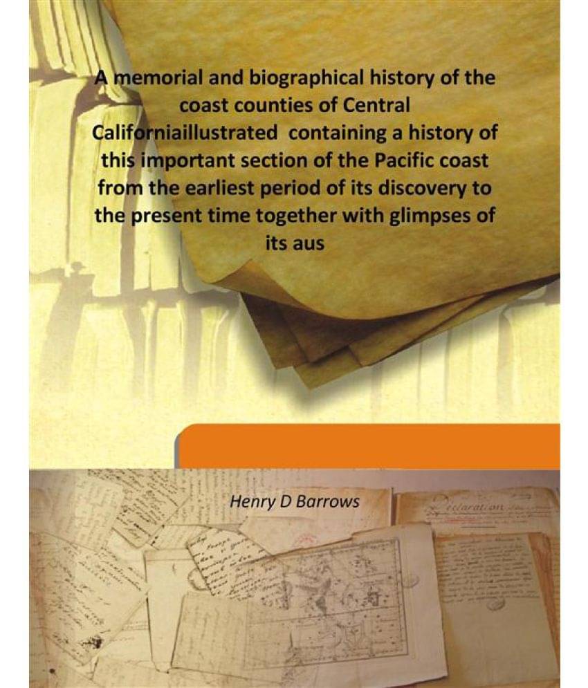     			A memorial and biographical history of the coast counties of Central California illustrated containing a history of this impo..