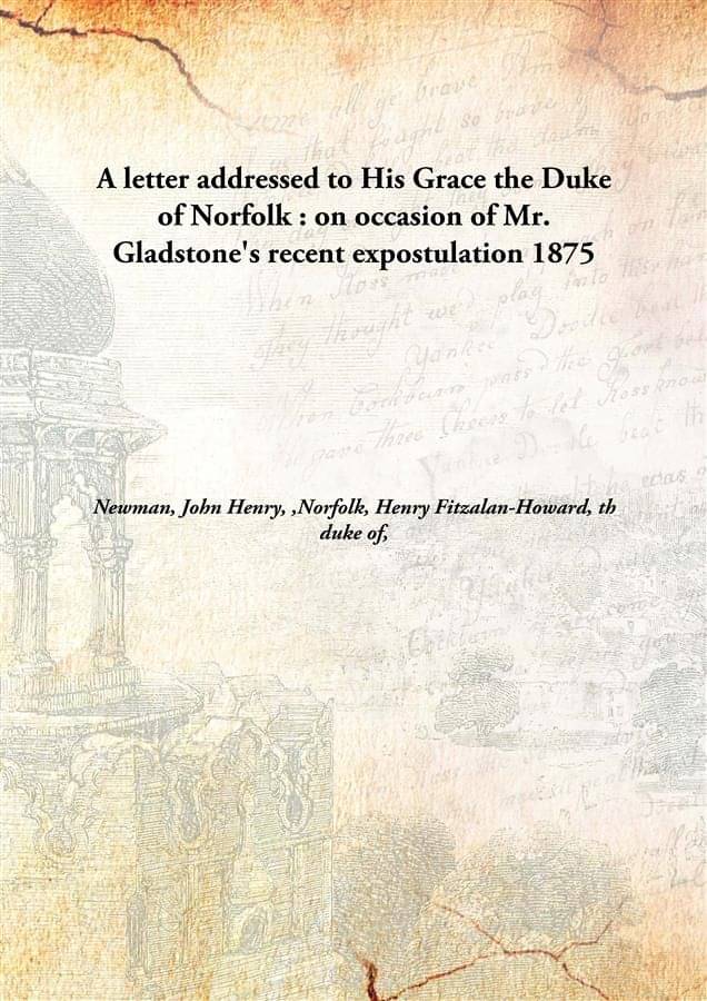     			A Letter Addressed To His Grace The Duke Of Norfolk : On Occasion Of Mr. Gladstone'S Recent Expostulation 1875 [Hardcover]