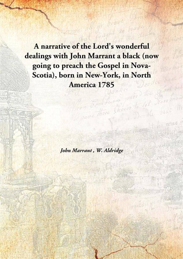     			A Narrative Of The Lord'S Wonderful Dealings With John Marrant A Black (Now Going To Preach The Gospel In Nova-Scotia), Born ..