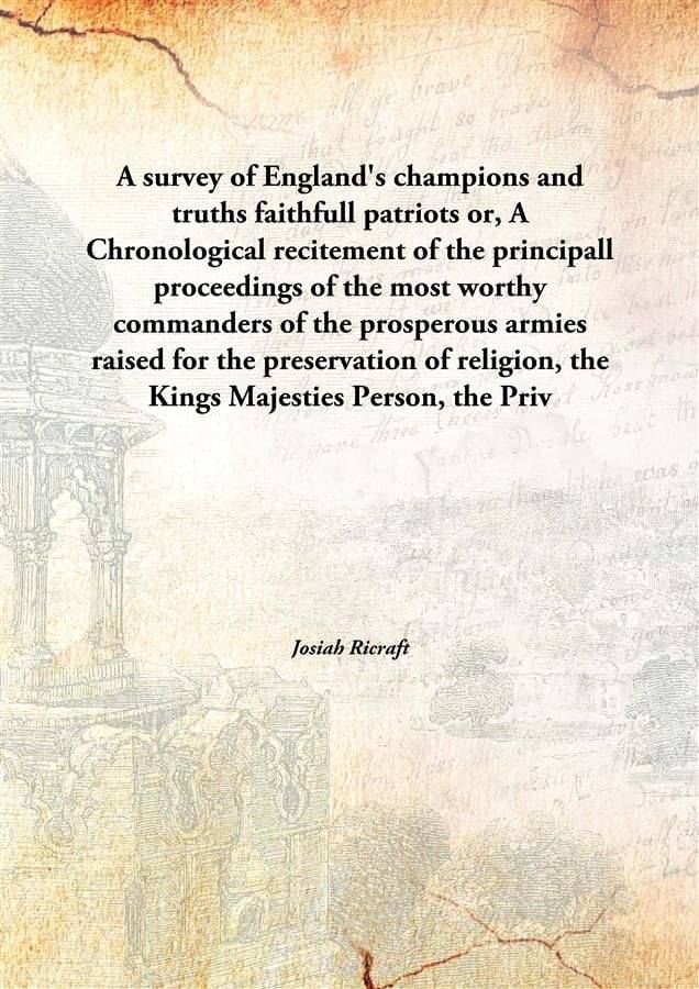     			A Survey Of England'S Champions And Truths Faithfull Patriots Or, A Chronological Recitement Of The Principall Proceedings Of..