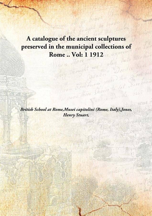     			A catalogue of the ancient sculptures preserved in the municipal collections of Rome .. Volume 1 1912 [Hardcover]