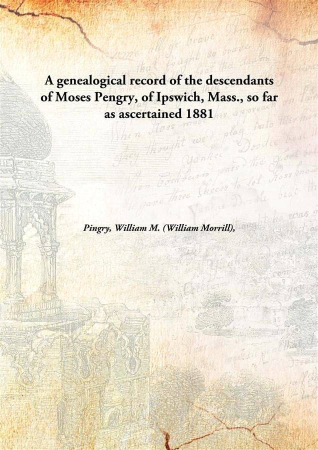     			A genealogical record of the descendants of Moses Pengry, of Ipswich, Mass., so far as ascertained 1881 [Hardcover]