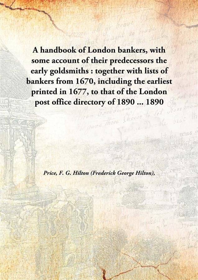     			A handbook of London bankers, with some account of their predecessors the early goldsmiths : together with lists of bankers f..