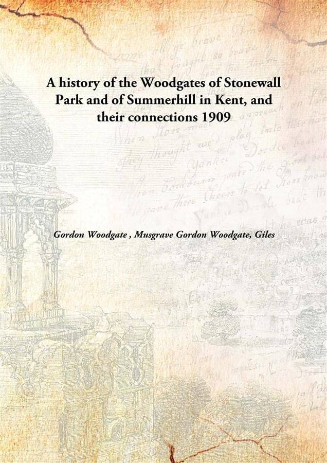     			A history of the Woodgates of Stonewall Park and of Summerhill in Kent, and their connections 1909 [Hardcover]