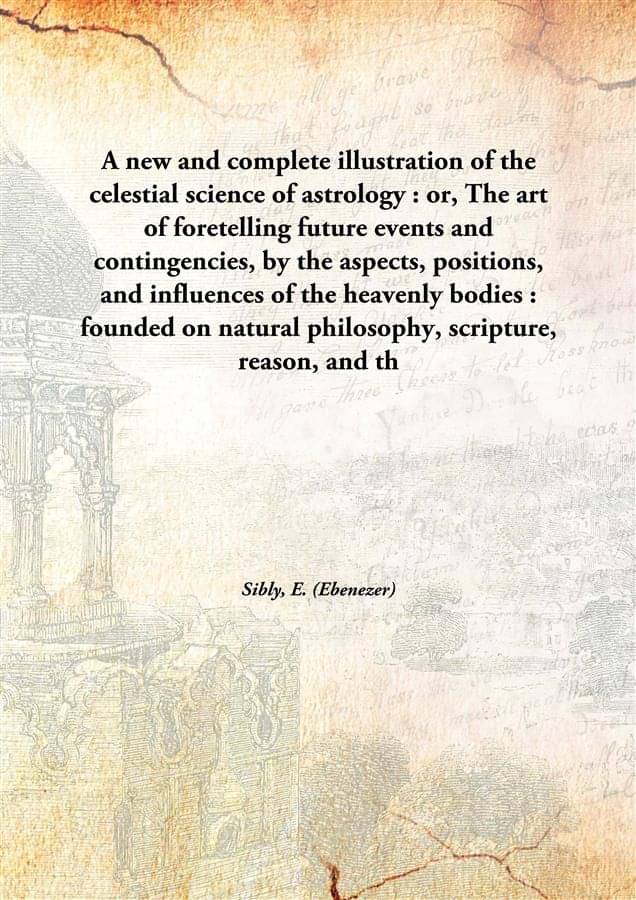     			A new and complete illustration of the celestial science of astrology : or, The art of foretelling future events and continge..