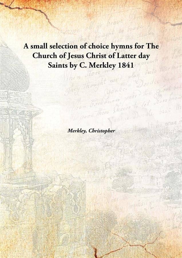     			A small selection of choice hymns for The Church of Jesus Christ of Latter day Saints by C. Merkley 1841 [Hardcover]