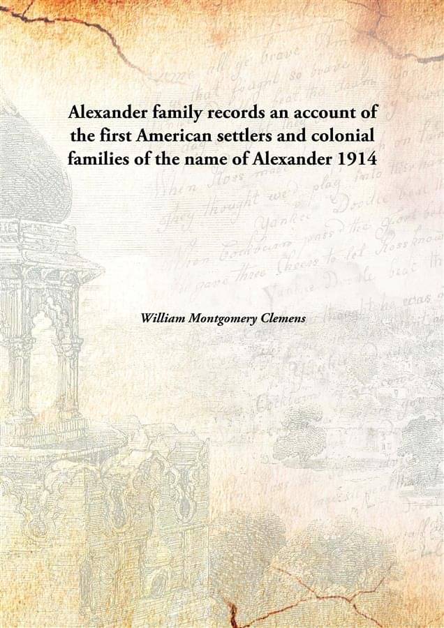 Alexander family records an account of the first American settlers and colonial families of the name of Alexander 1914 [Hardc.. Alexander family records an account of the first American settlers and colonial families of the name of Alexander 1914 [Hardc..