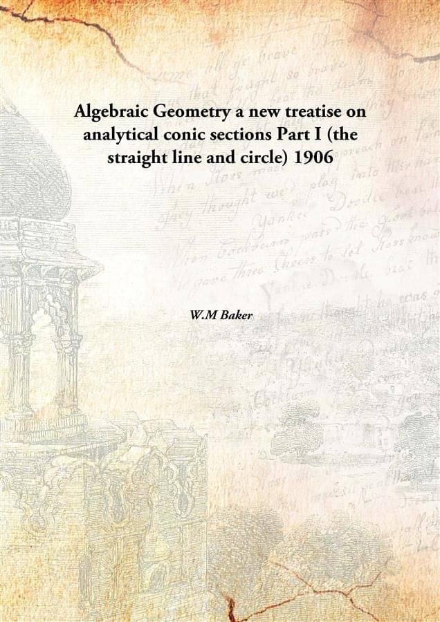     			Algebraic Geometry a new treatise on analytical conic sections Part I (the straight line and circle) 1906 [Hardcover]