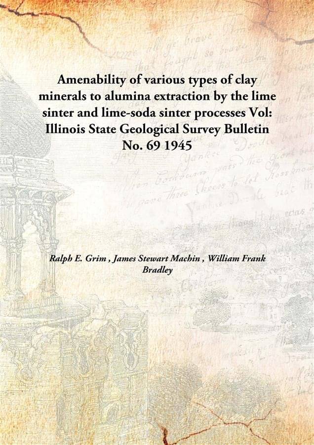 Amenability of various types of clay minerals to alumina extraction by the lime sinter and lime-soda sinter processes Volume .. Amenability of various types of clay minerals to alumina extraction by the lime sinter and lime-soda sinter processes Volume ..