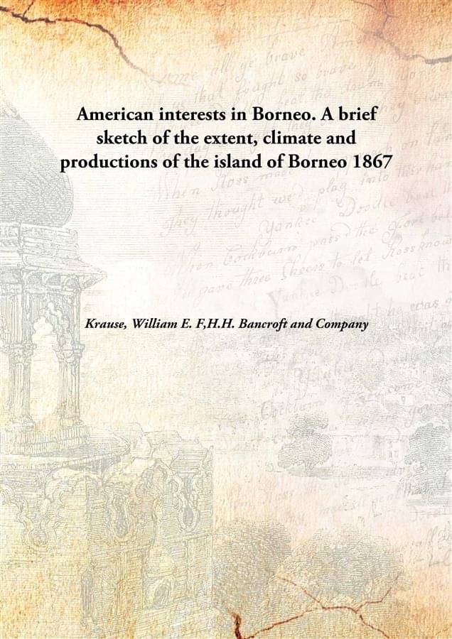     			American interests in Borneo. A brief sketch of the extent, climate and productions of the island of Borneo 1867 [Hardcover]