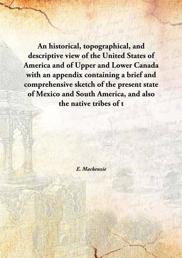 An historical, topographical, and descriptive view of the United States of America and of Upper and Lower Canada with an appe..     			An historical, topographical, and descriptive view of the United States of America and of Upper and Lower Canada with an appe..