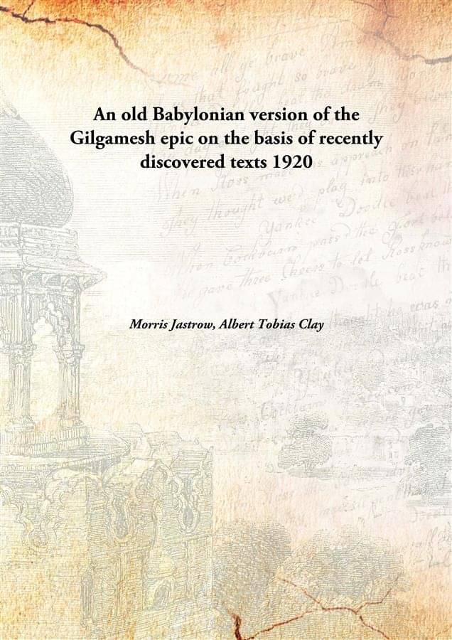     			An old Babylonian version of the Gilgamesh epic on the basis of recently discovered texts 1920 [Hardcover]