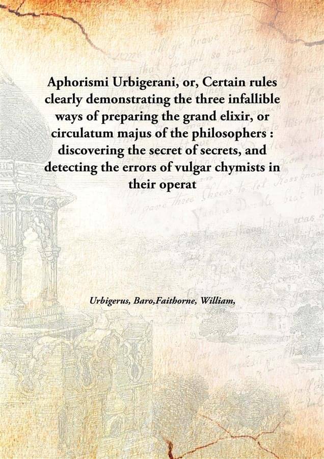     			Aphorismi Urbigerani or Certain rules clearly demonstrating the three infallible ways of preparing the grand elixir, or circu..
